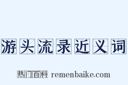 游头流录近义词是什么意思的图片